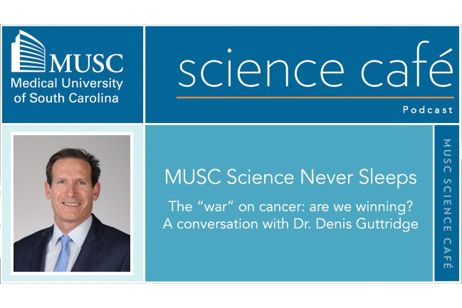 Science Café MUSC Science Never Sleeps, The "war" on cancer: are we winning?